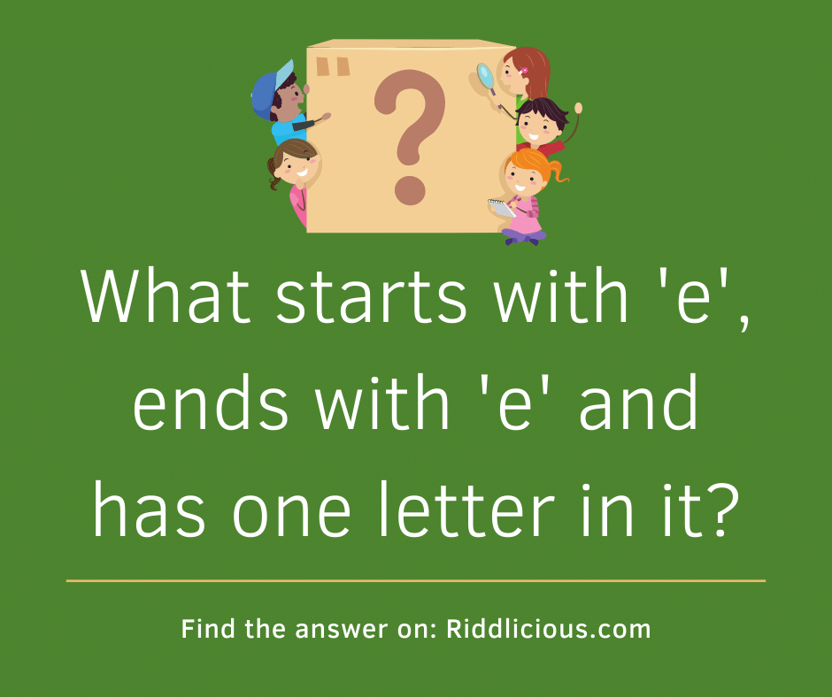 Riddle: What starts with 'e', ends with 'e' and has one letter in it?