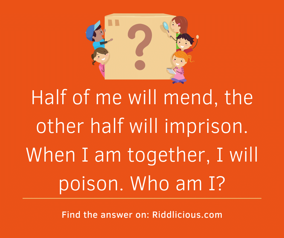 Riddle: Half of me will mend, the other half will imprison. When I am together, I will poison. Who am I?