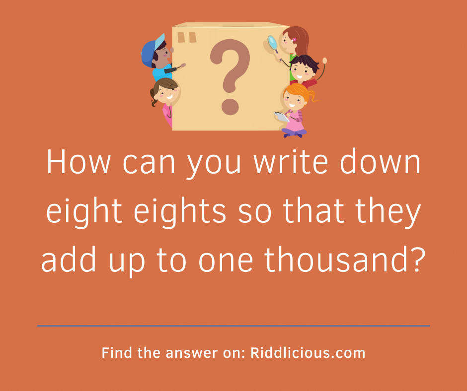 Riddle: How can you write down eight eights so that they add up to one thousand?