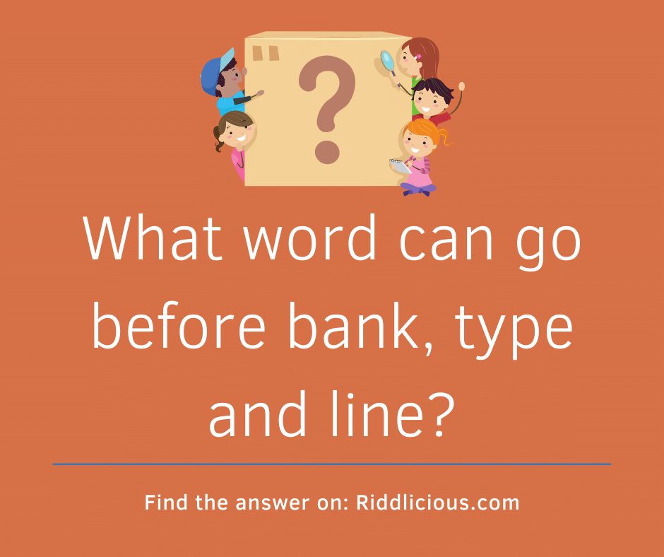 Riddle: What word can go before bank, type and line?