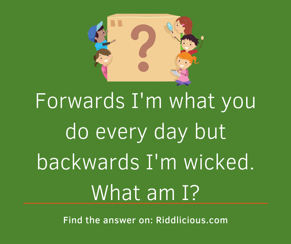 Riddle: Forwards I'm what you do every day but backwards I'm wicked. What am I?