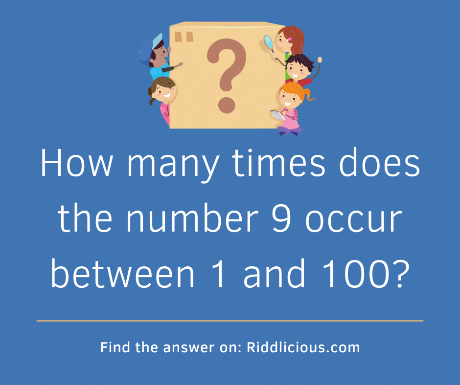 Riddle: How many times does the number 9 occur between 1 and 100?