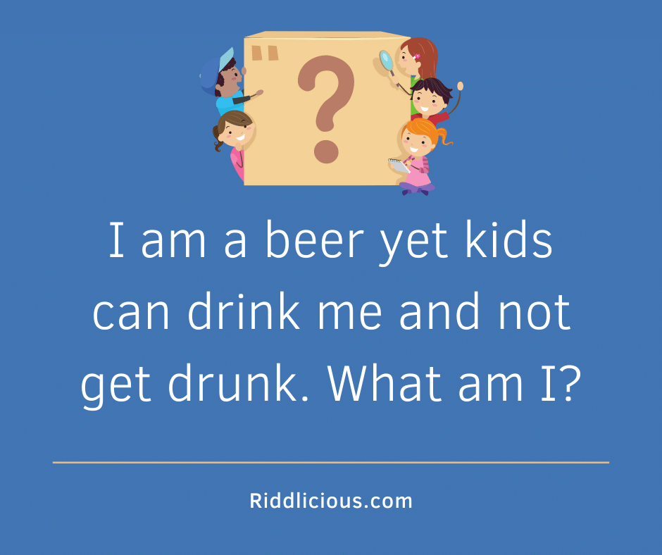 Riddle: I am a beer yet kids can drink me and not get drunk. What am I?