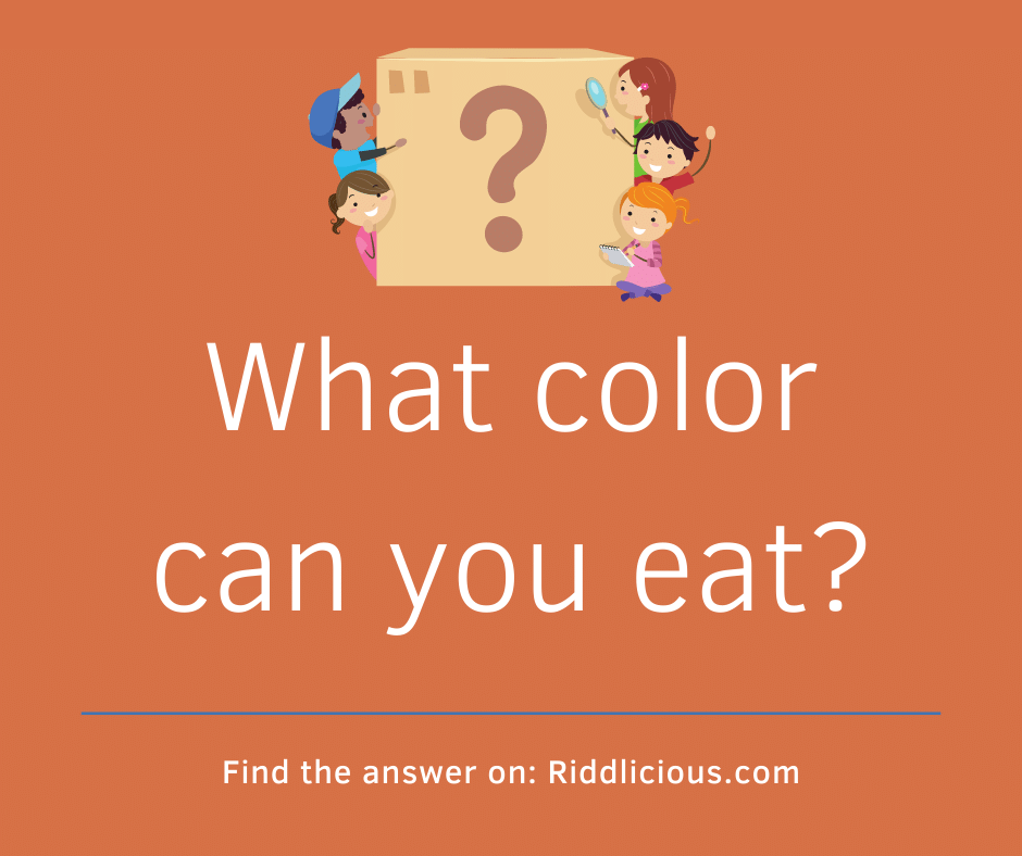 Riddle: What color can you eat?