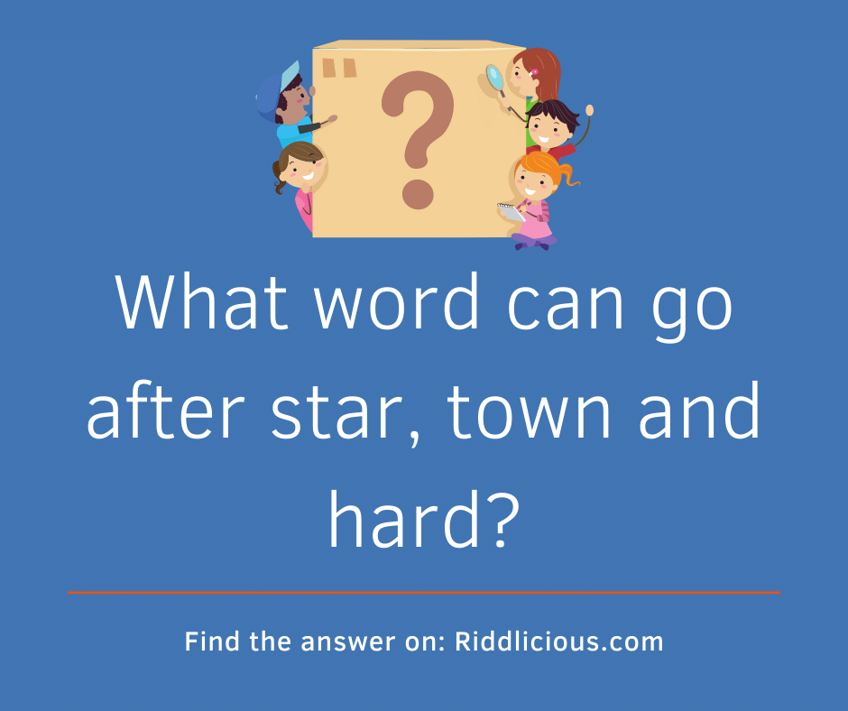 Riddle: What word can go after star, town and hard?
