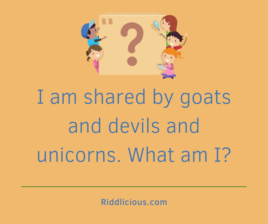 Riddle: I am shared by goats and devils and unicorns. What am I?