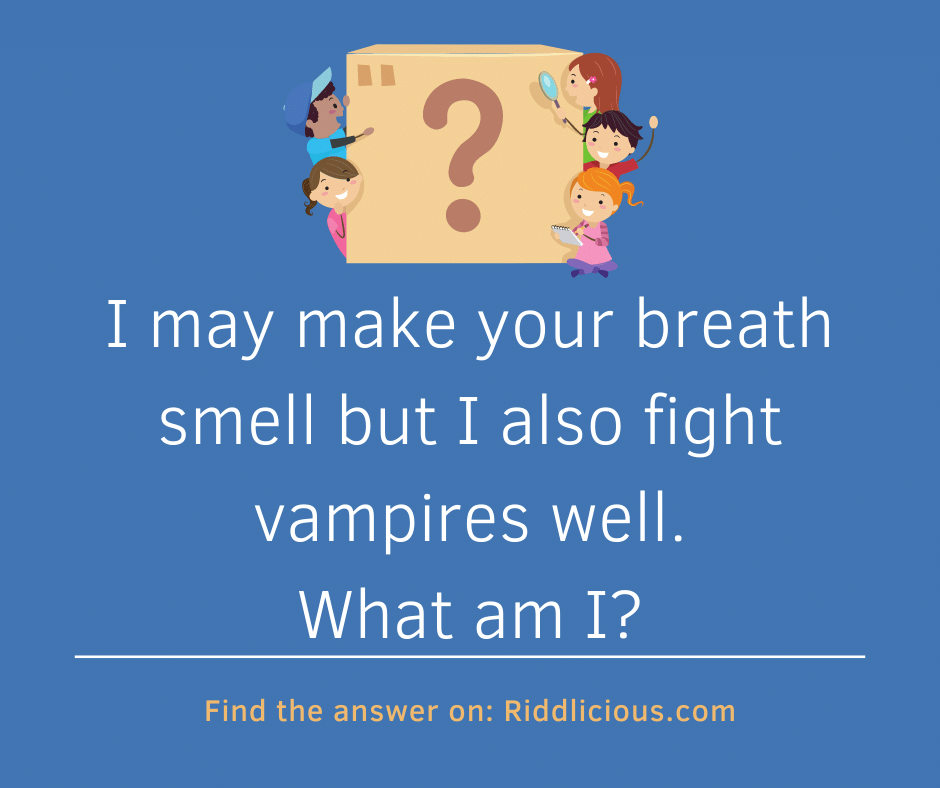 Riddle: I may make your breath smell but I also fight vampires well. What am I?