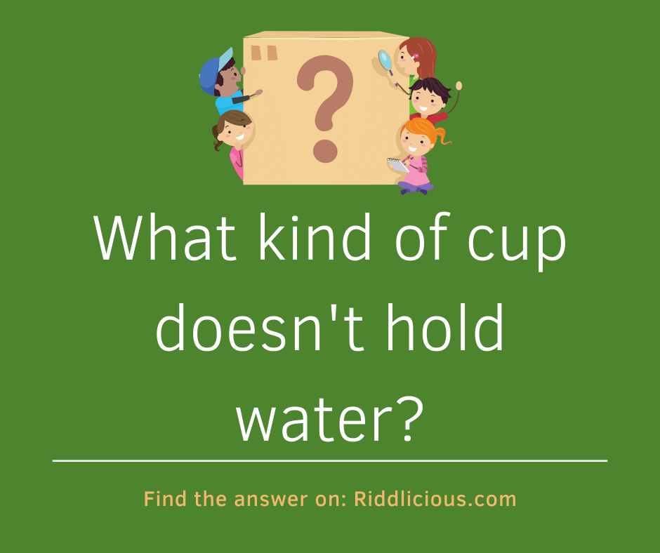 Riddle: What kind of cup doesn't hold water?