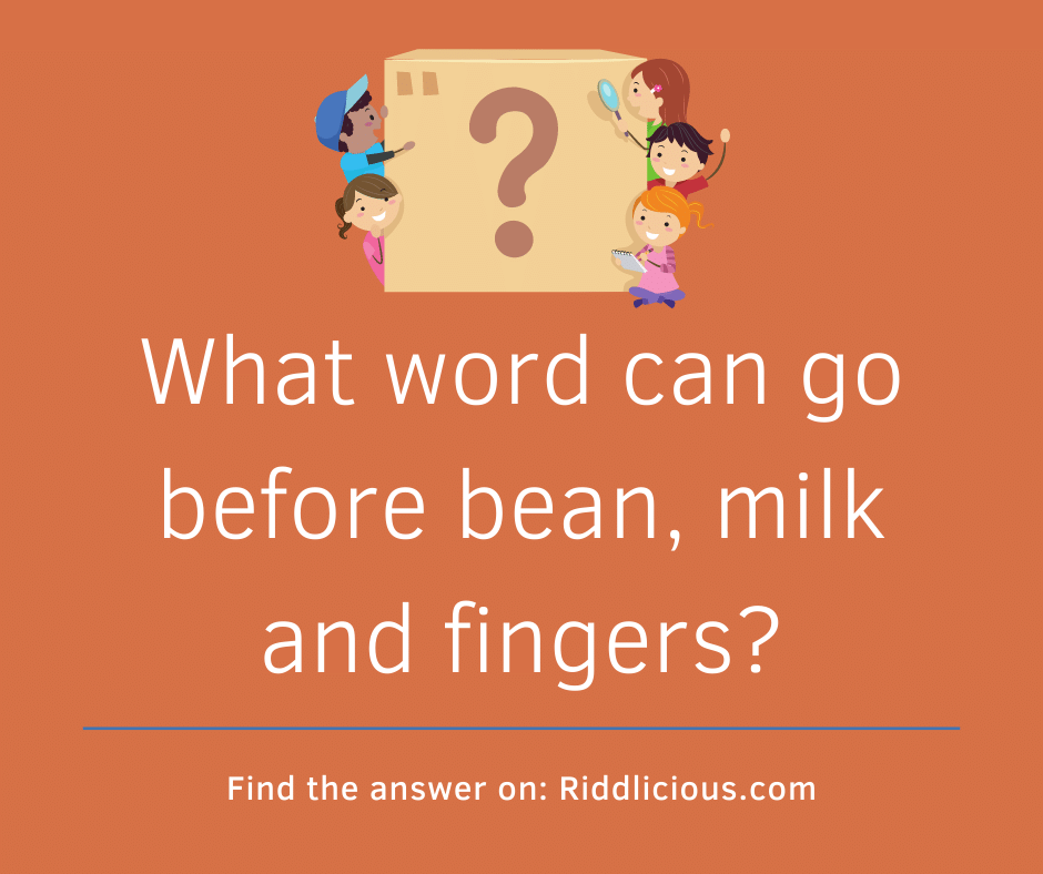 Riddle: What word can go before bean, milk and fingers?