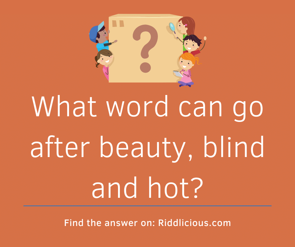Riddle: What word can go after beauty, blind and hot?