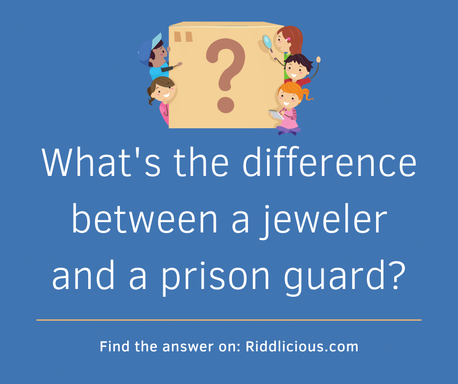 Riddle: What's the difference between a jeweler and a prison guard?