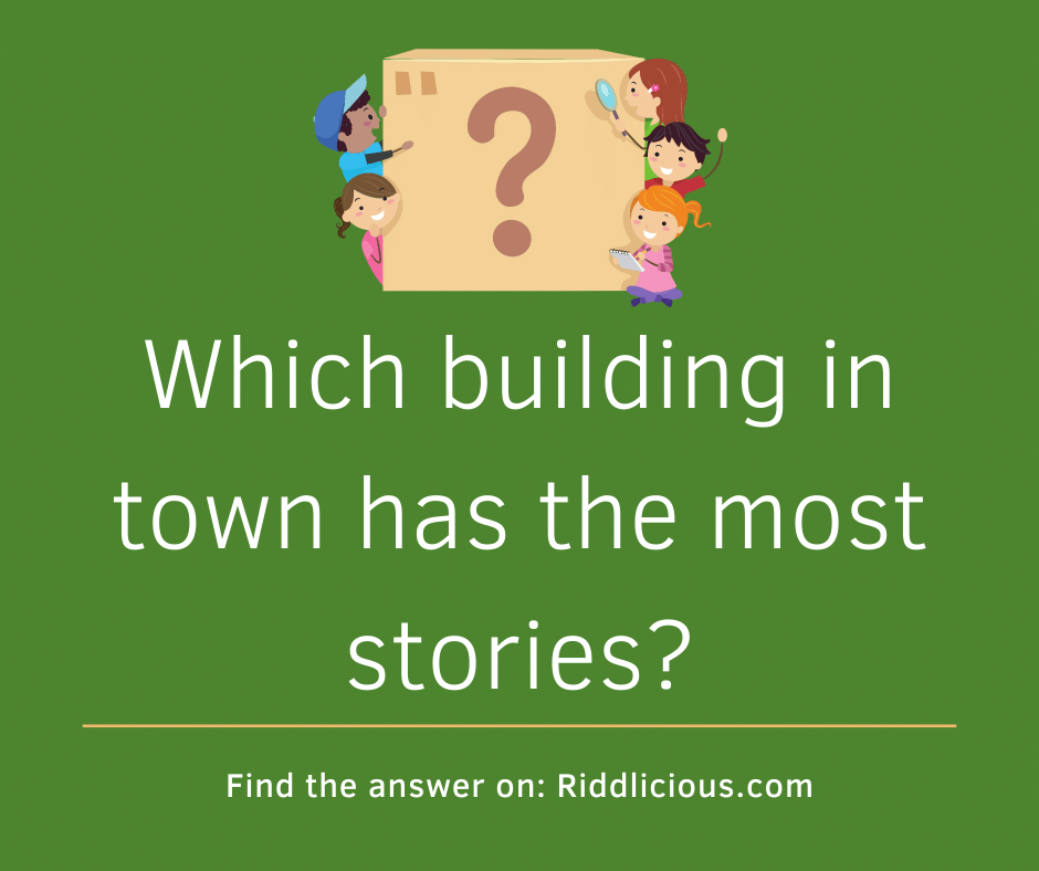 Riddle: Which building in town has the most stories?
