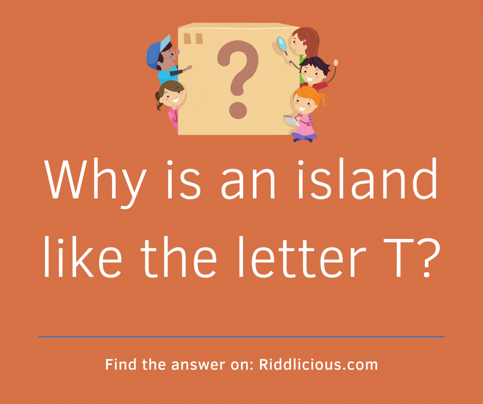 Riddle: Why is an island like the letter T?