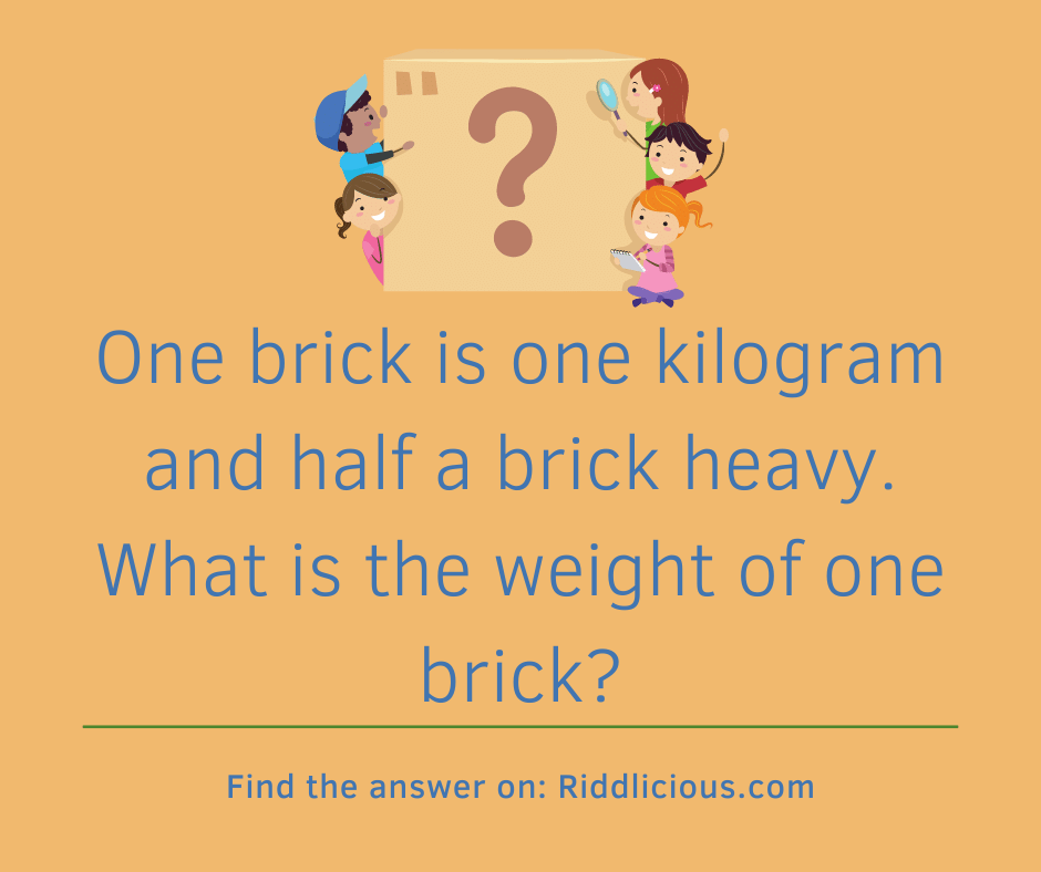 Riddle: One brick is one kilogram and half a brick heavy. What is the weight of one brick?