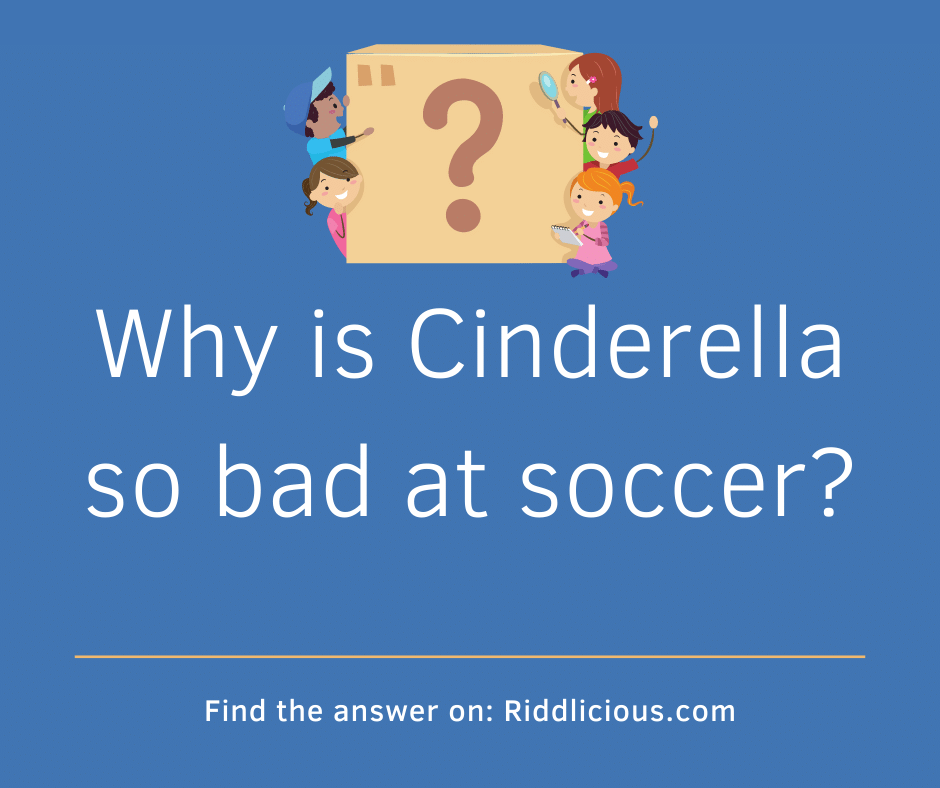 Riddle: Why is Cinderella so bad at soccer?