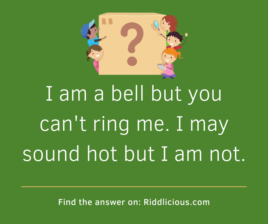 Riddle: I am a bell but you can't ring me. I may sound hot but I am not.