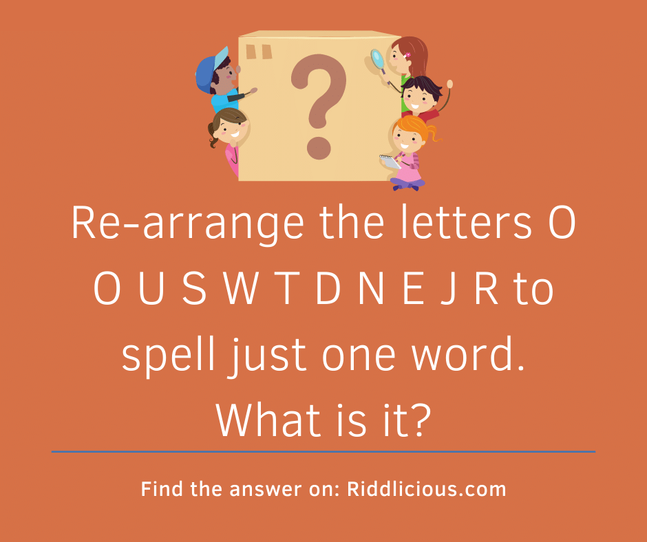 Riddle: Re-arrange the letters O O U S W T D N E J R to spell just one word. What is it?
