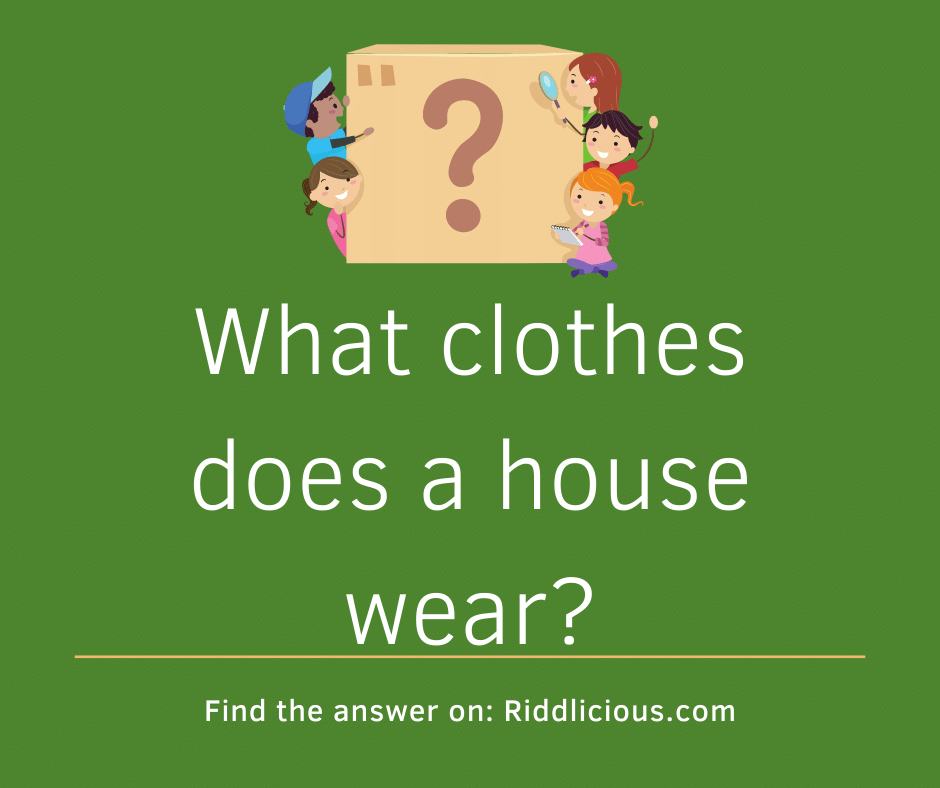 Riddle: What clothes does a house wear?