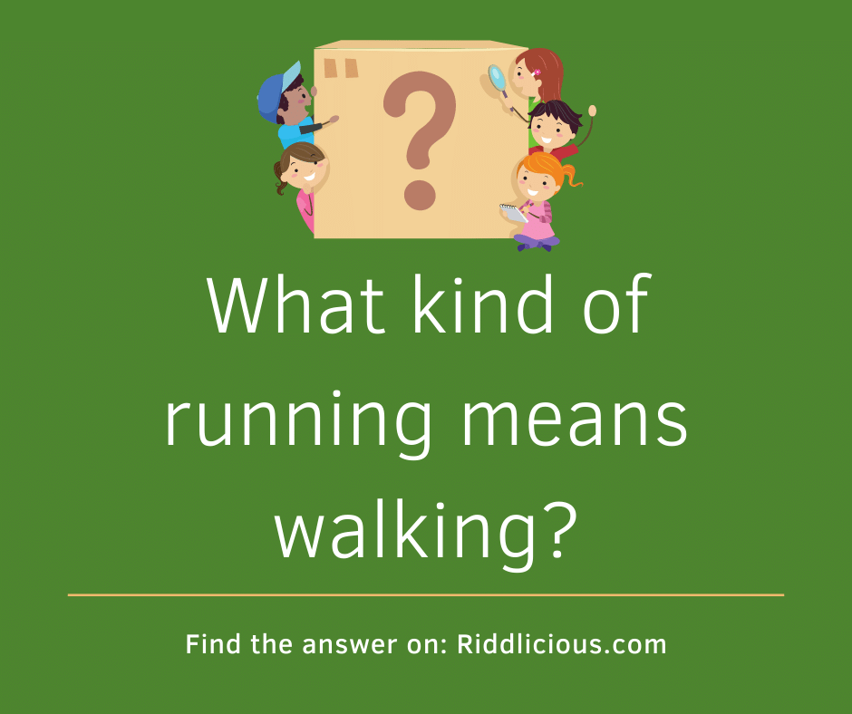 Riddle: What kind of running means walking?