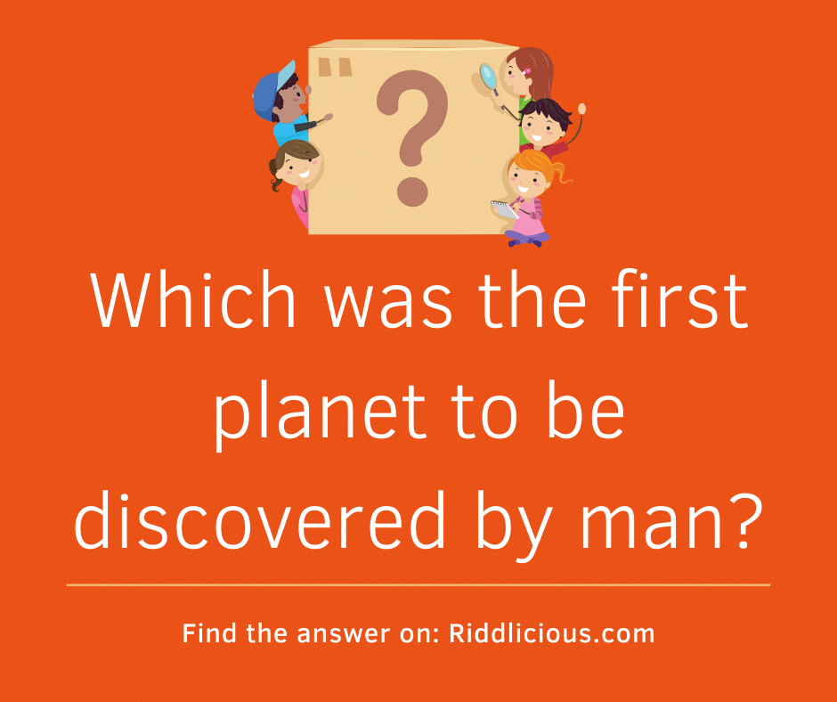 Riddle: Which was the first planet to be discovered by man?