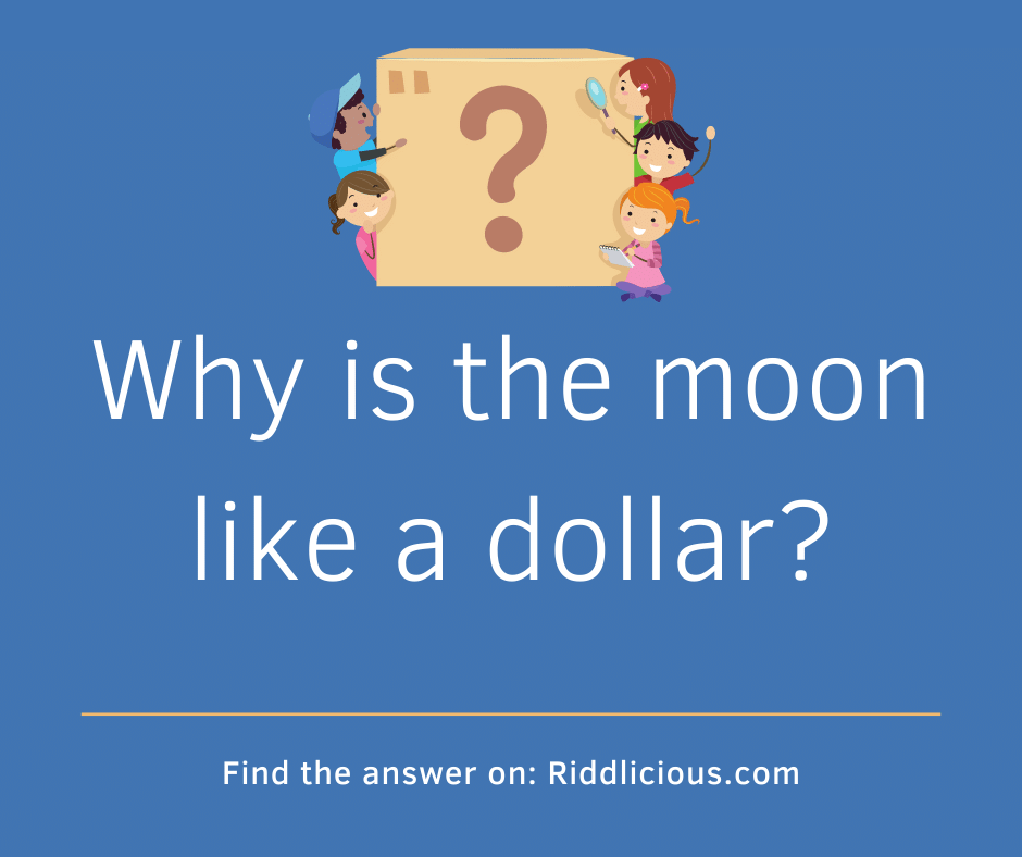 Riddle: Why is the moon like a dollar?