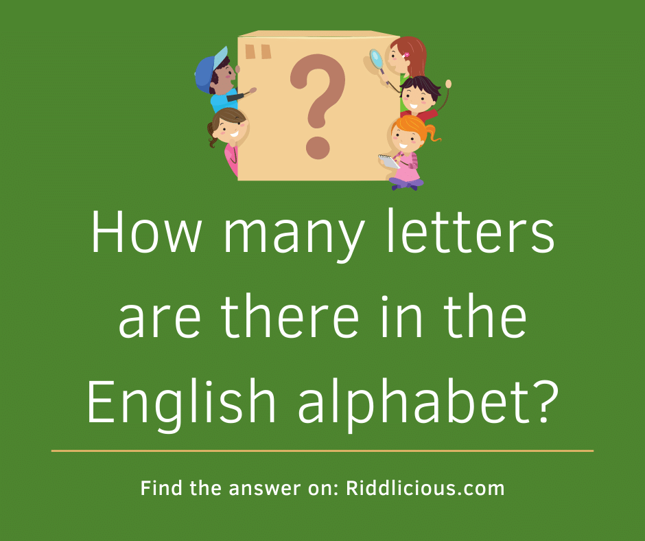 Riddle: How many letters are there in the English alphabet?