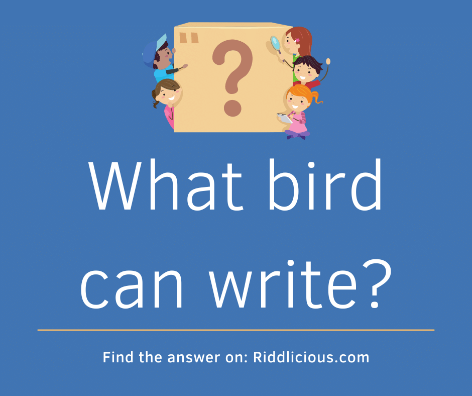Riddle: What bird can write?