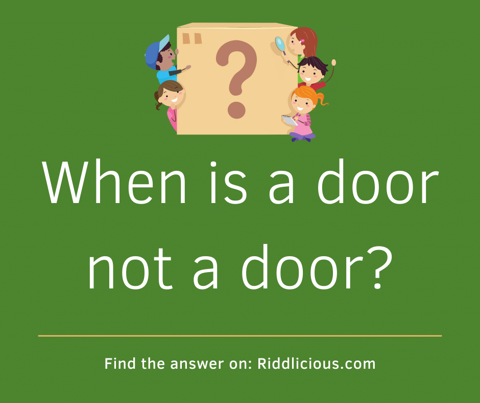 Riddle: When is a door not a door?