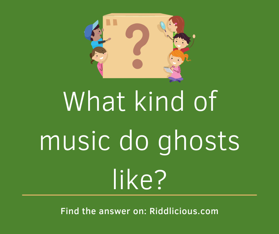Riddle: What kind of music do ghosts like?