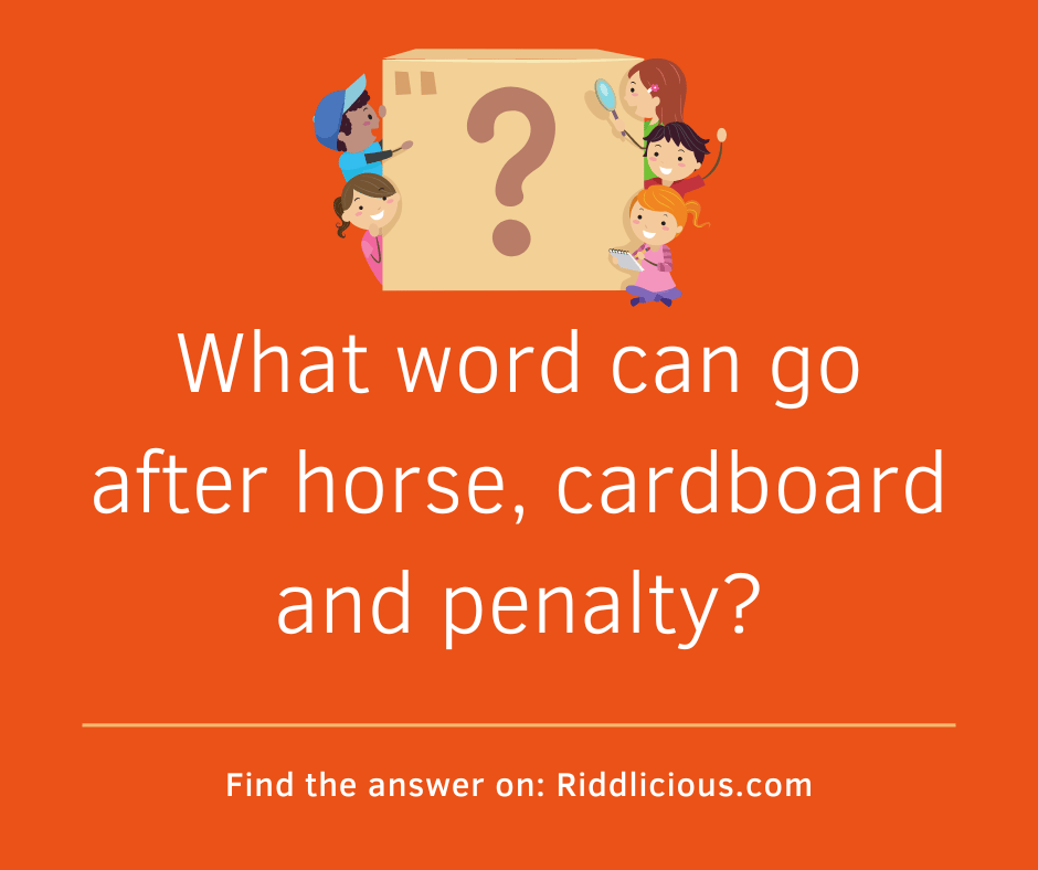 Riddle: What word can go after horse, cardboard and penalty?
