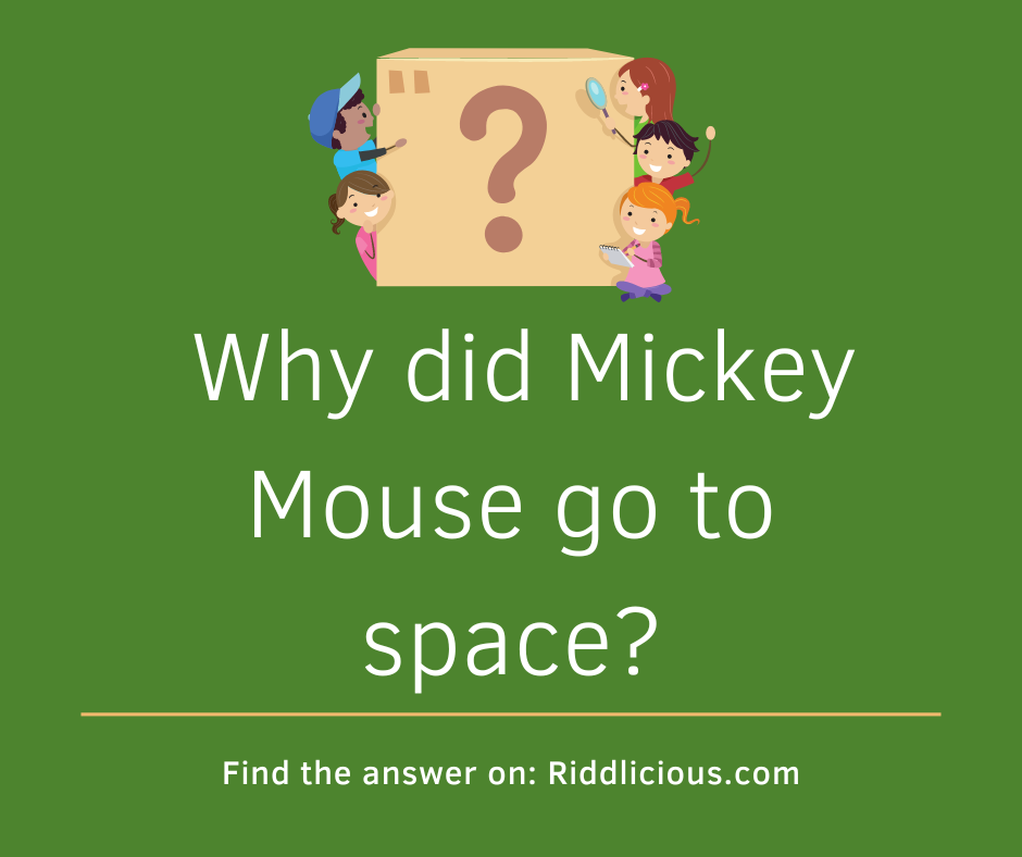 Riddle: Why did Mickey Mouse go to space?