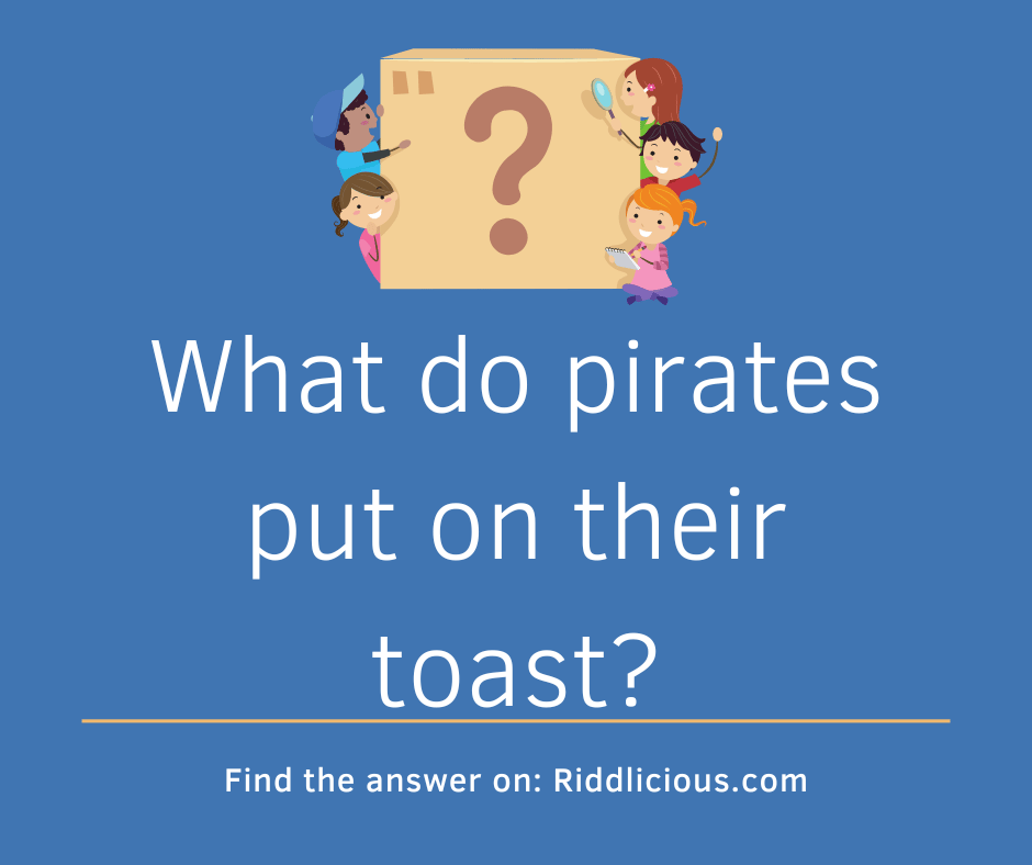 Riddle: What do pirates put on their toast?
