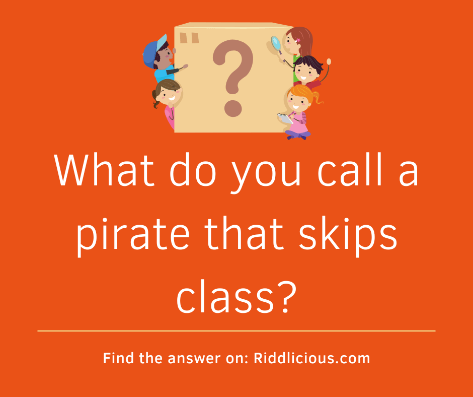 Riddle: What do you call a pirate that skips class?