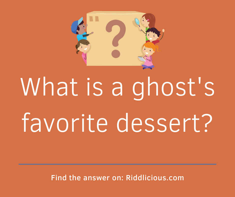 Riddle: What is a ghost's favorite dessert?