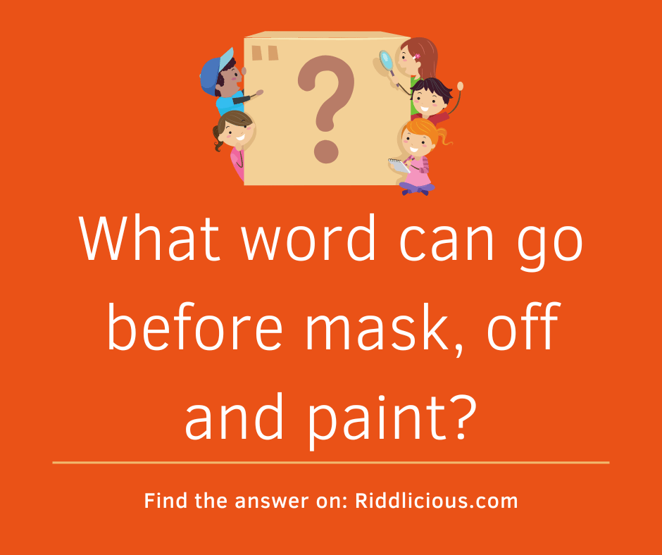 Riddle: What word can go before mask, off and paint?