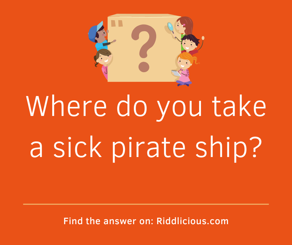 Riddle: Where do you take a sick pirate ship?