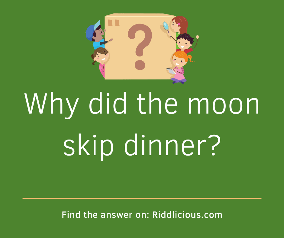 Riddle: Why did the moon skip dinner?