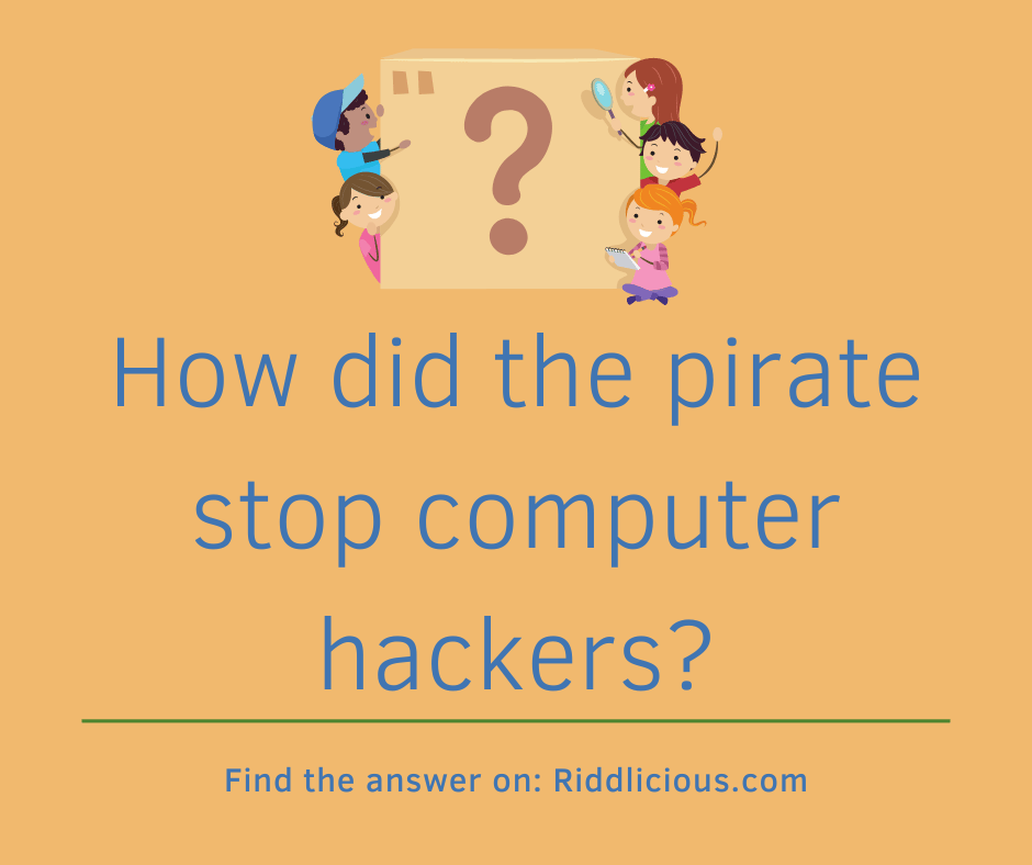 Riddle: How did the pirate stop computer hackers