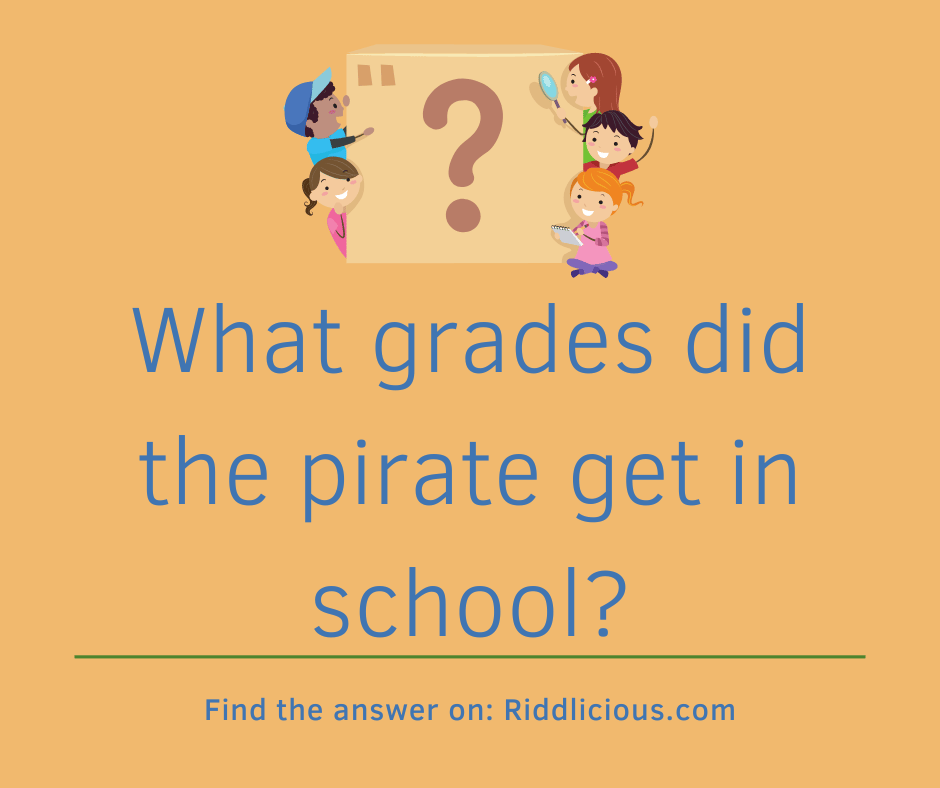 Riddle: What grades did the pirate get in school?