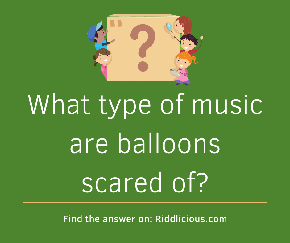 Riddle: What type of music are balloons scared of?