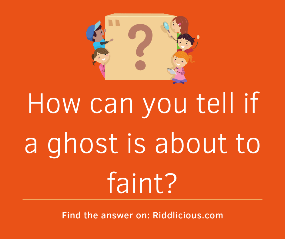 Riddle: How can you tell if a ghost is about to faint?