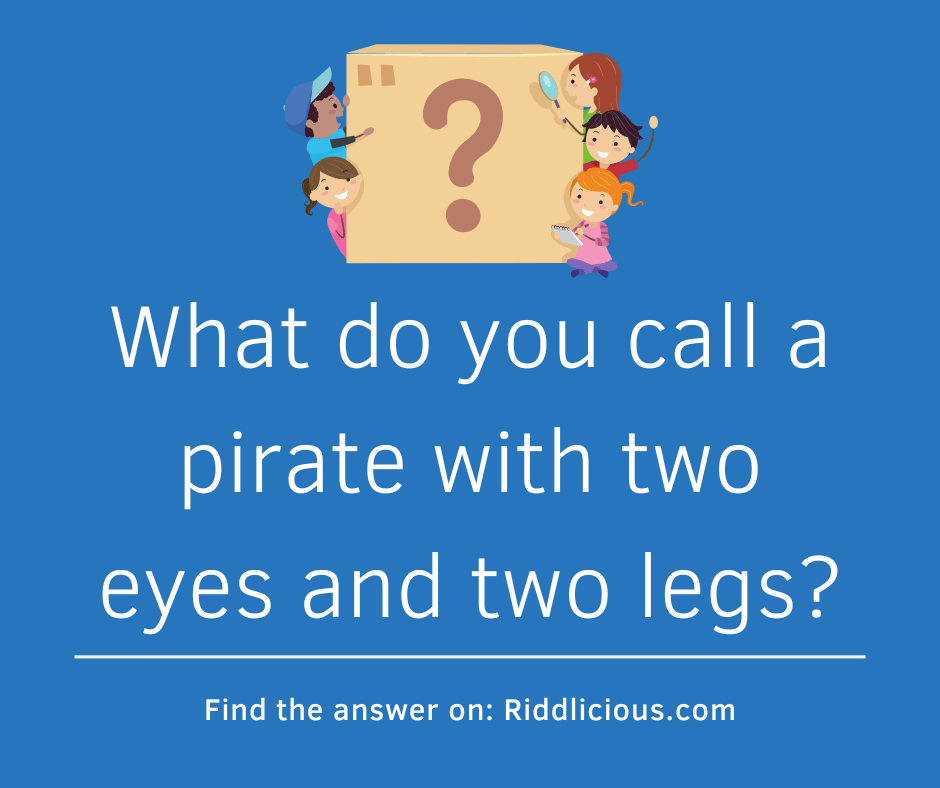 Riddle: What do you call a pirate with two eyes and two legs?
