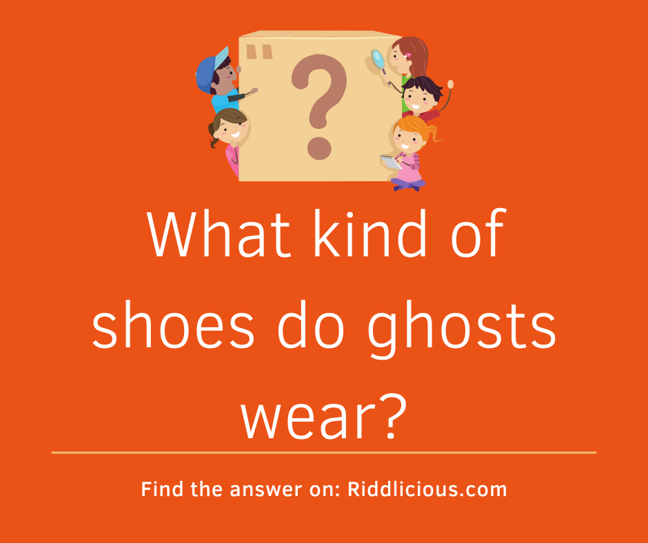 Riddle: What kind of shoes do ghosts wear?