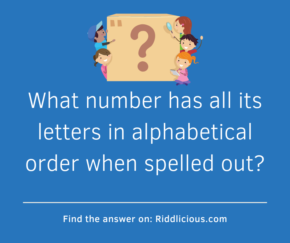 Riddle: What number has all its letters in alphabetical order when spelled out?