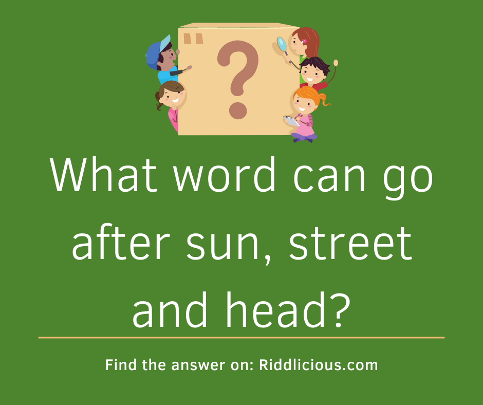 Riddle: What word can go after sun, street and head?