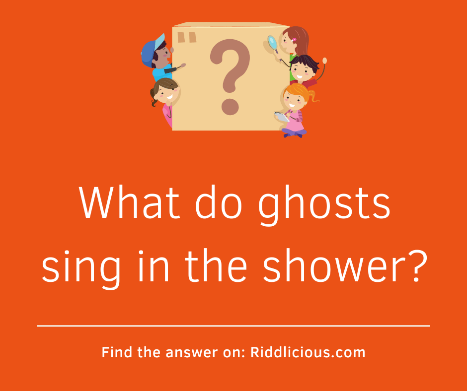 Riddle: What do ghosts sing in the shower?