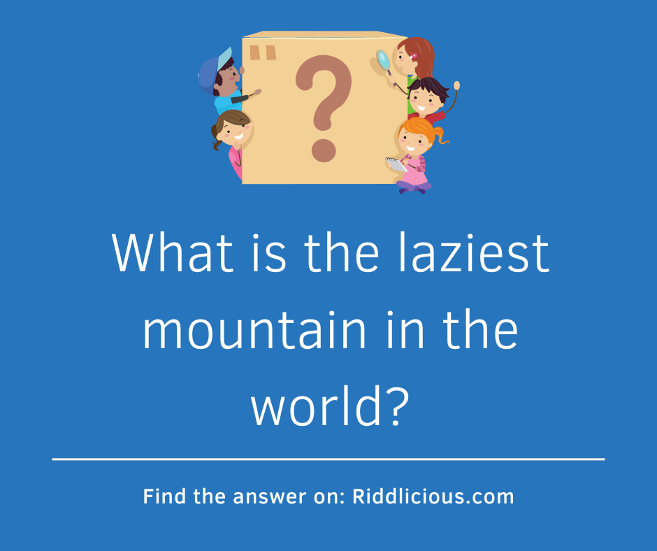 Riddle: What is the laziest mountain in the world?