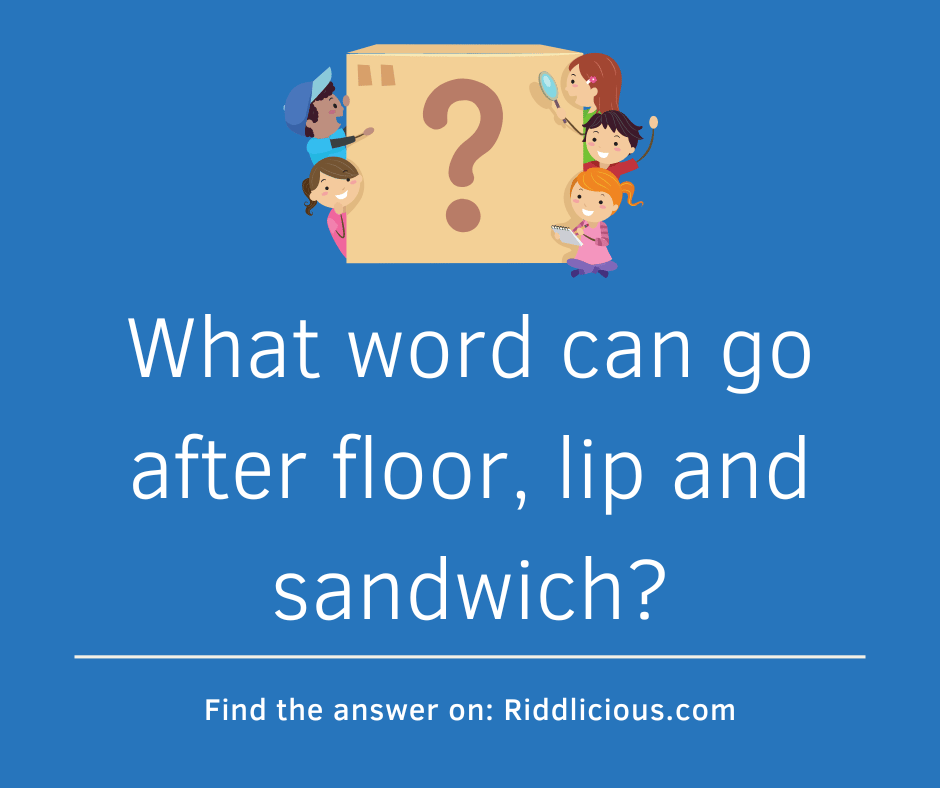 Riddle: What word can go after floor, lip and sandwich?