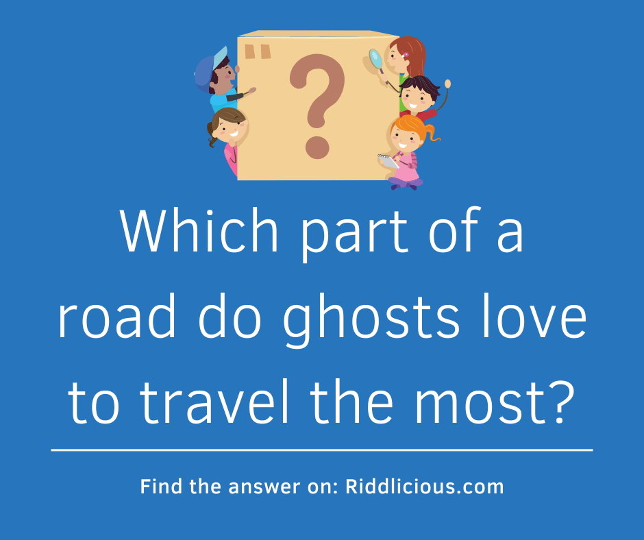 Riddle: Which part of a road do ghosts love to travel the most?