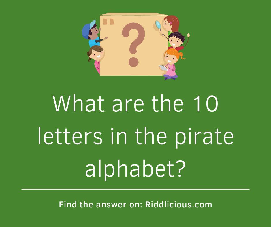 Riddle: What are the 10 letters in the pirate alphabet?